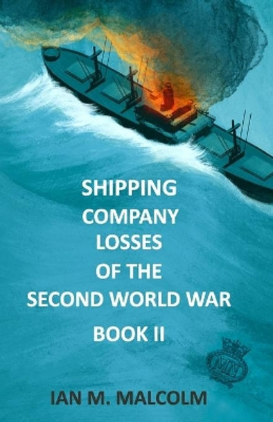 Shipping Company Losses of the Second World War - Book II: British Merchant Navy by Ian M Malcolm 9781656612557