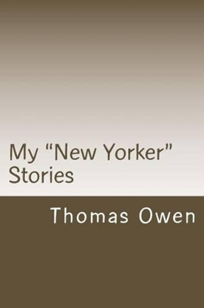 My &quot;New Yorker&quot; Stories by Thomas Owen 9781502330352