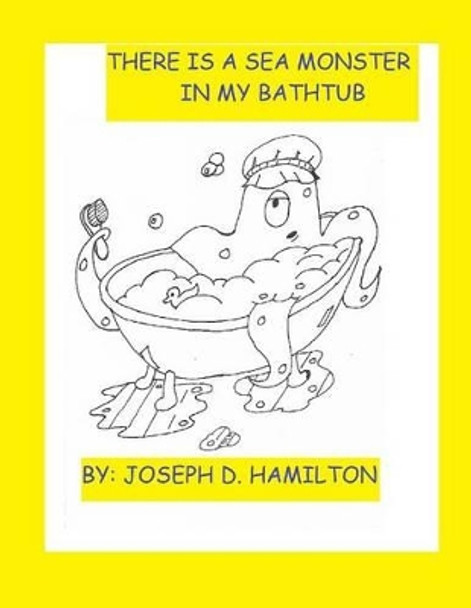 There's A Sea Monster In My Bathtub by Joseph D Hamilton 9781502493088