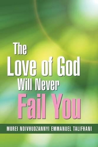 The Love of God Will Never Fail You by Murei Ndivhudzannyi Emmanuel Talifhani 9781503526419