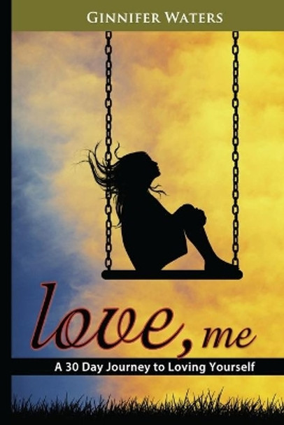 Love, me: A 30 Day Journey to Loving Yourself by Ginnifer Waters 9781505290691