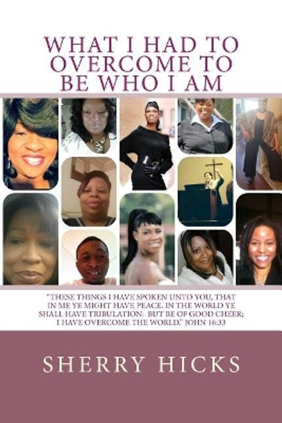 What I Had To Overcome To Be Who I Am by Sherry Hicks 9781505306286