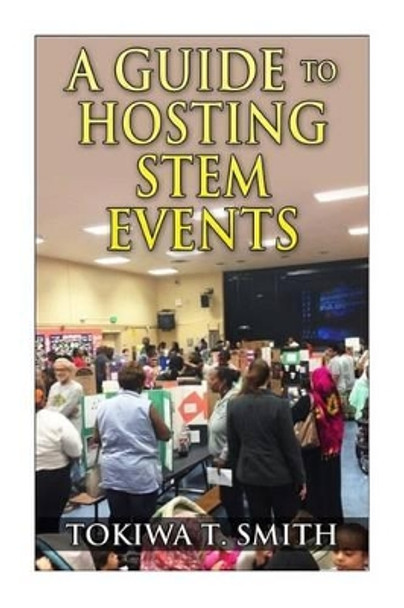 A Guide to Hosting STEM Events by Tokiwa T Smith 9781502388353