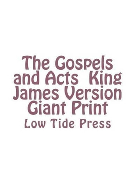 The Gospels and Acts King James Version Giant Print: Low Tide Press by C Alan Martin 9781505892789