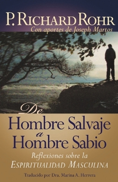 de Hombre Salvaje A Hombre Sabio: Reflexiones Sobre la Espiritualidad Masculina by Father Richard Rohr 9781616360085