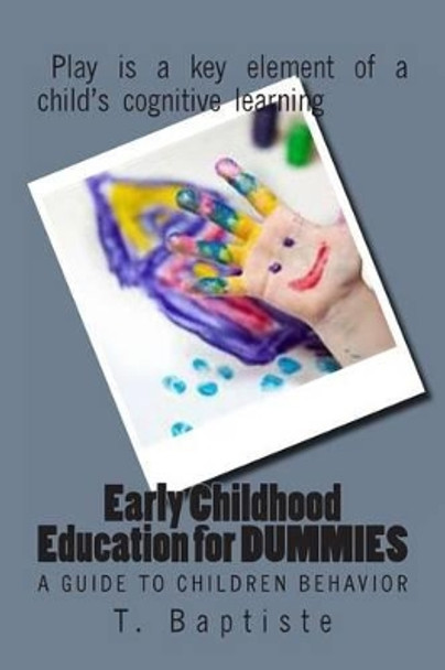 Early Childhood Education for DUMMIES: A Guide to Children Behavior by T Baptiste 9781491022498