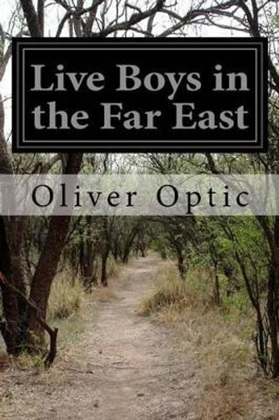 Live Boys in the Far East by Professor Oliver Optic 9781499537611