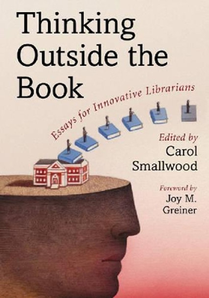 Thinking Outside the Book: Essays for Innovative Librarians by Carol Smallwood 9780786435753