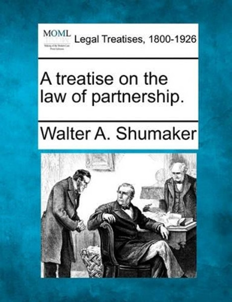A Treatise on the Law of Partnership. by Walter A Shumaker 9781240076222