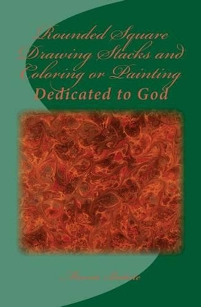 Rounded Square Drawing Stacks and Coloring or Painting: Dedicated to God by Marcia Batiste Smith Wilson 9781495394959