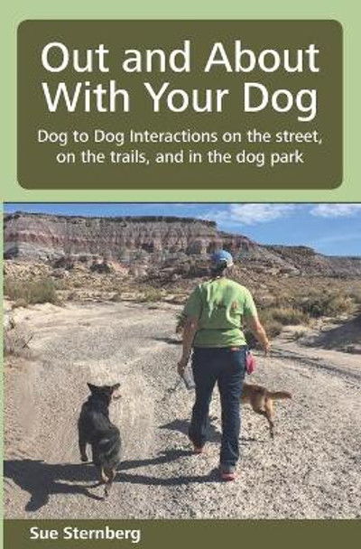 Out and about with Your Dog: Dog to Dog Interactions on the Street, on the Trails, and in the Dog Park by Sue Sternberg 9781617812286