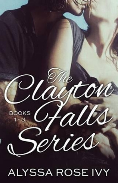 The Clayton Falls Series by Alyssa Rose Ivy 9781502465542