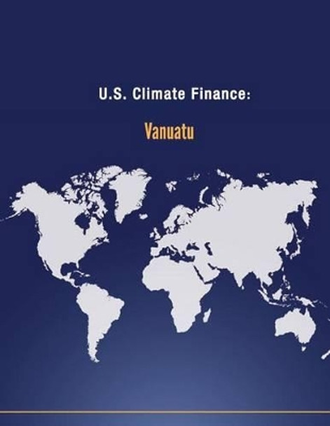 U.S. Climate Finance: Vanuatu by U S Department of State 9781502705136