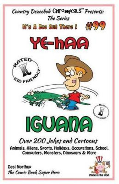 Ye-Haa Iguana - Over 200 Jokes + Cartoons - Animals, Aliens, Sports, Holidays, Occupations, School, Computers, Monsters, Dinosaurs & More - in BLACK and WHITE: Comics, Jokes and Cartoons in Black and White by Desi Northup 9781502463647
