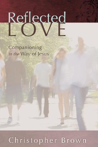 Reflected Love: Companioning in the Way of Jesus by Barrister Christopher Brown 9781620320051