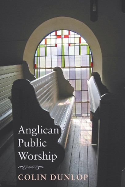 Anglican Public Worship by Colin Dunlop 9781620320266