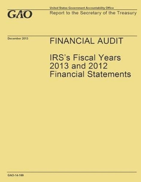 Financial Audit: IRS's Fiscal Years 2013 and 2012 Financial Statements by Government Accountability Office 9781502991300