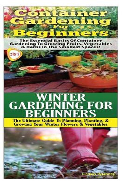 Container Gardening for Beginners & Winter Gardening for Beginners by Lindsey Pylarinos 9781503045279