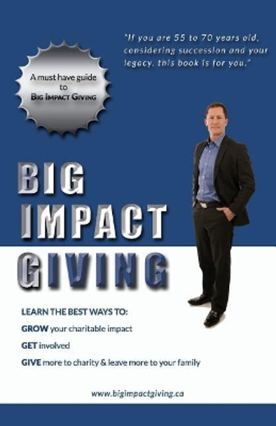 Big Impact Giving: Learn the best ways to GROW your charitable impact, GET involved & GIVE more to charity & leave more to your family by Mike Skrypnek 9781503099449