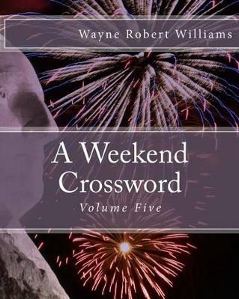 A Weekend Crossword Volume Five by Wayne Robert Williams 9781503149052