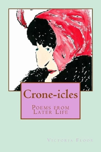 Crone-icles: Poems from Later Life by Victoria Floor 9781503155381