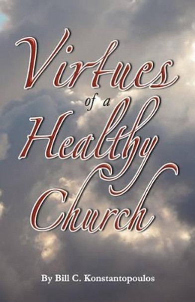 The Virtues of a Healthy Church by Bill C Konstantopoulos 9781604165258