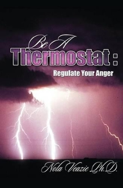 Be A Thermostat: Regulate Your Anger by Nola C Veazie Ph D 9781419614545