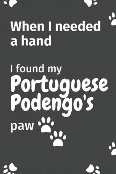 When I needed a hand, I found my Portuguese Podengo's paw: For Portuguese Podengo Puppy Fans by Wowpooch Press 9781654986766