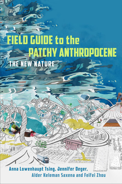 Field Guide to the Patchy Anthropocene: The New Nature by Anna Lowenhaupt Tsing 9781503637320