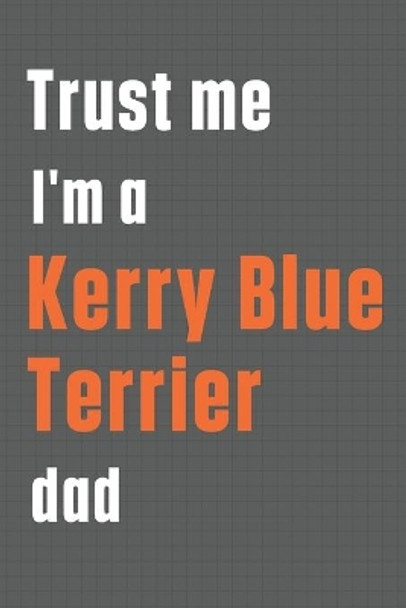Trust me I'm a Kerry Blue Terrier dad: For Kerry Blue Terrier Dog Dad by Wowpooch Press 9781655588754