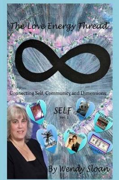 The Love Energy Thread: Connecting Self, Community, and Dimensions Volume 1 SELF by Sherrie Dolby 9781503358959