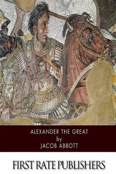 Alexander the Great by Jacob Abbott 9781505863284