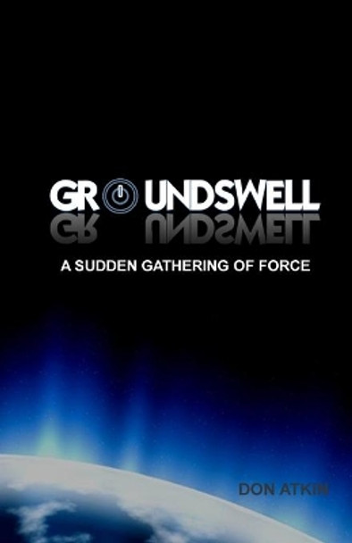 Groundswell: A Sudden Gathering of Force by Don Atkin 9781505302981