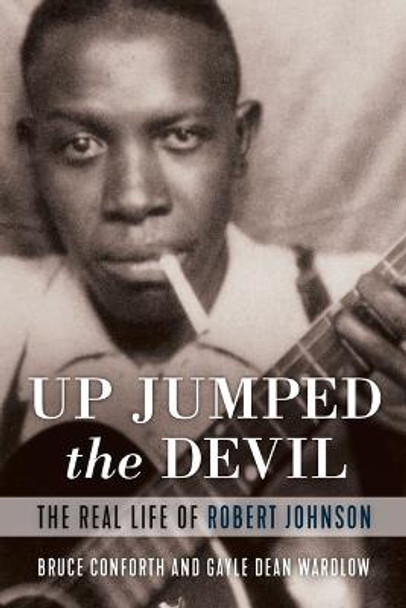 Up Jumped the Devil: The Real Life of Robert Johnson by Bruce Conforth