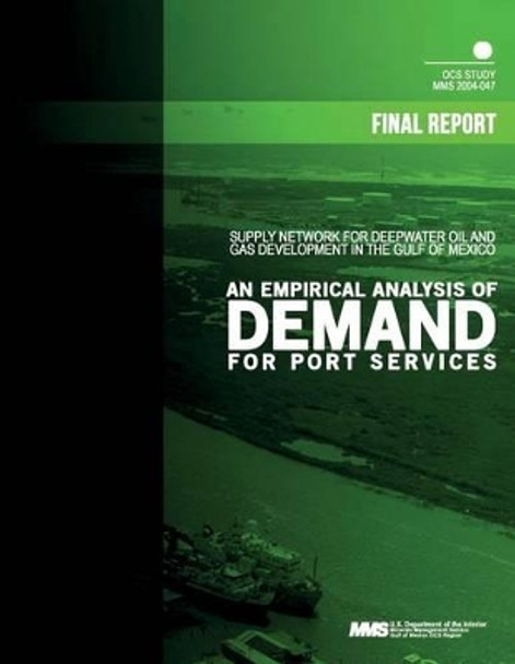 Supply Network for Deepwater Oil and Gas Development in the Gulf of Mexico: an Empirical Analysis of Demand for Port Services by U S Department of the Interior Minerals 9781505403497