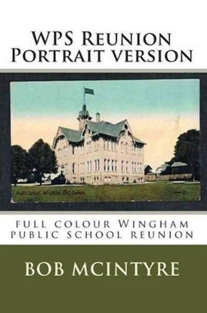 WPS Reunion Portrait version: full colour Wingham public school reunion by Brian Rider 9781505770629