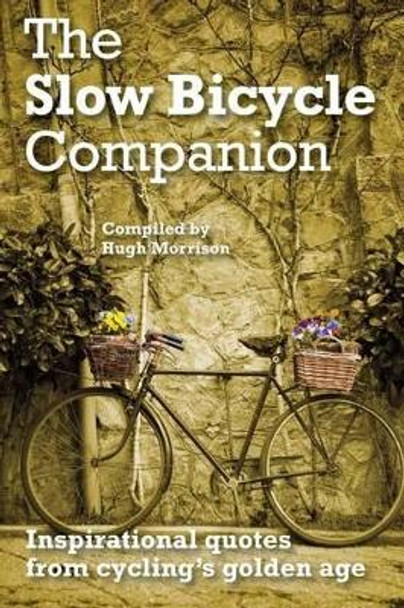 The Slow Bicycle Companion: Inspirational quotes from cycling's golden age by Hugh Morrison 9781505819472