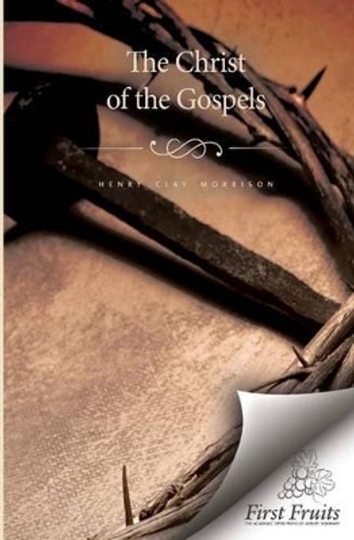 Christ of the Gospels by Henry Clay Morrison 9781621712237