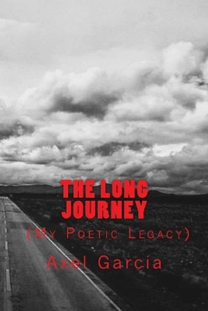 The Long Journey: My Poetic Legacy by Axel Garcia 9781544237008