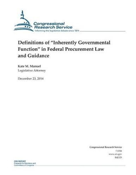 Definitions of &quot;Inherently Governmental Function&quot; in Federal Procurement Law and Guidance by Congressional Research Service 9781505875515