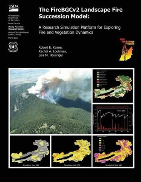 The FireBGCv2 Landscape Fire Succession Model: A Research Simulation Platform for Exploring Fire and Vegetation Dynamics by United States Department of Agriculture 9781506197364
