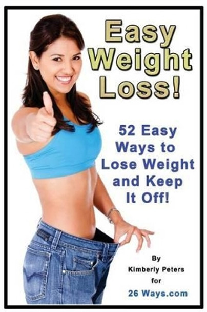 Easy Weight Loss: 52 Easy Ways to Lose Weight and Keep it Off! by Kimberly Peters 9781507571439