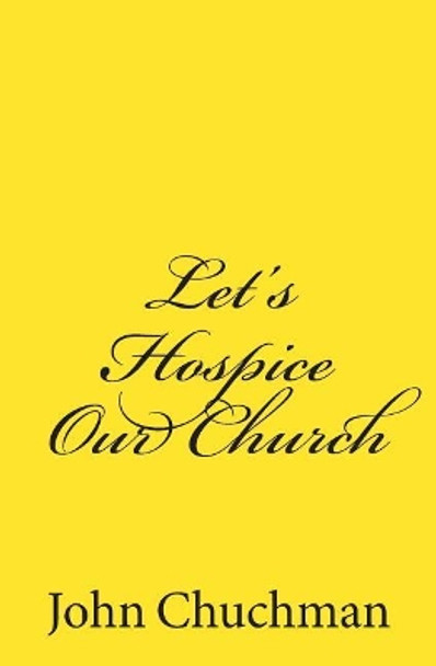 Let's Hospice Our Church by John Chuchman 9781507599891