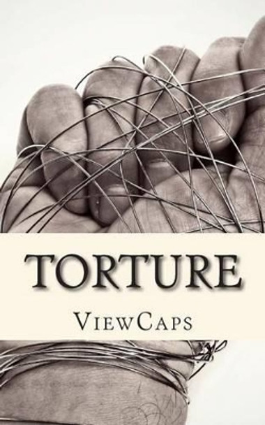 Torture: The Pros and Cons of the Issue by Viewcaps 9781483990941