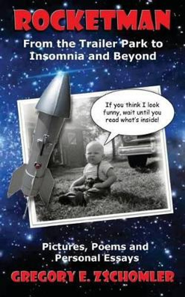 Rocketman: From the Trailer Park to Insomnia and Beyond by Gregory E Zschomler 9781507686003