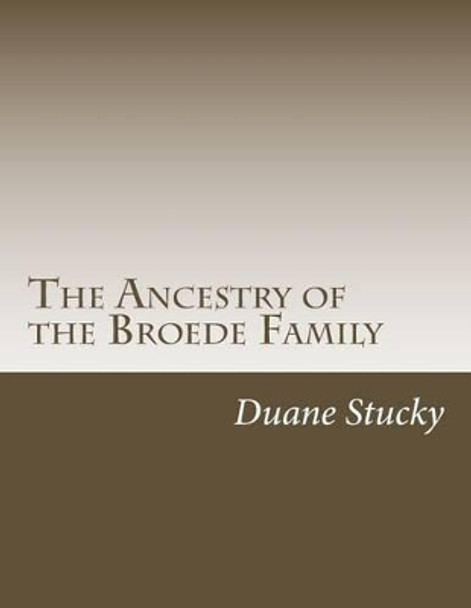 The Ancestry of the Broede Family by Duane Stucky 9781507763605