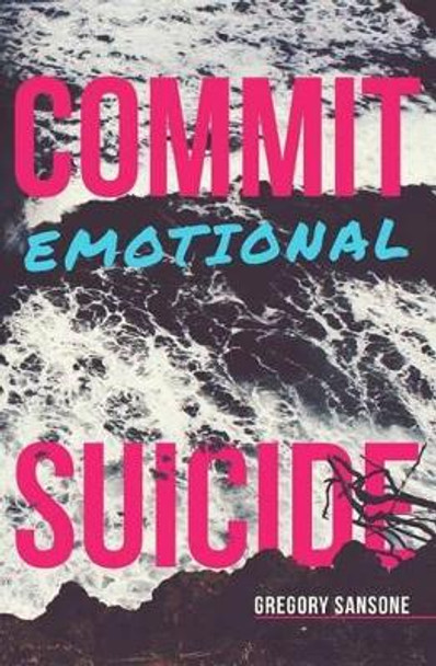 Commit Emotional Suicide by Gregory G Sansone 9781507783733