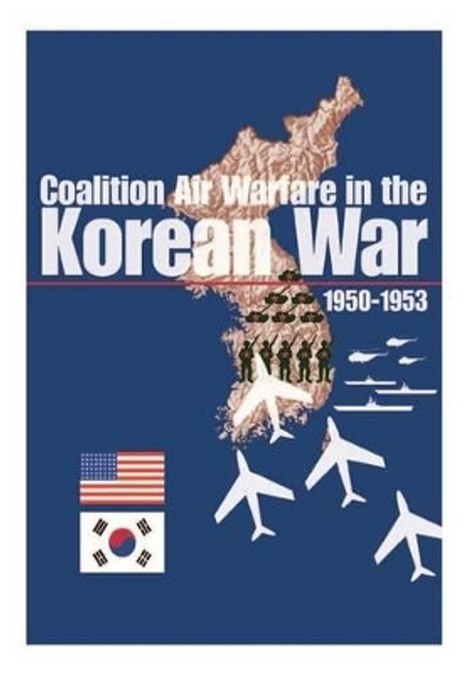 Coalition Air Warfare in the Korean War 1950-1953 by U S Air Force 9781507787021