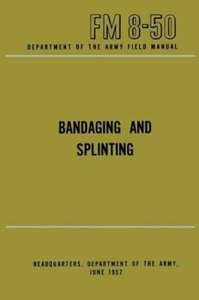 Department of the Army Field Manual: Bandaging and Splinting by Department of the Army 9781508424741