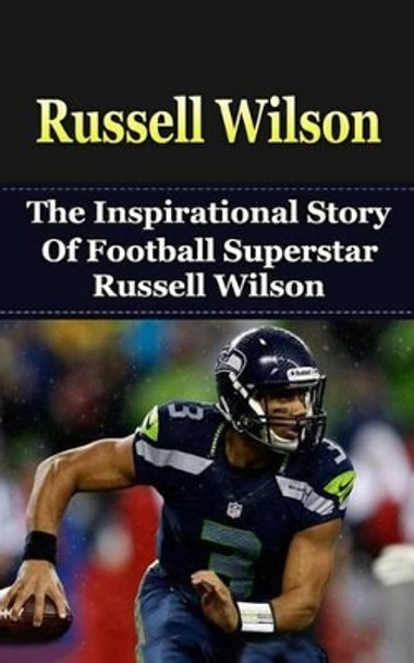 Russell Wilson: The Inspirational Story of Football Superstar Russell Wilson by Bill Redban 9781508427360